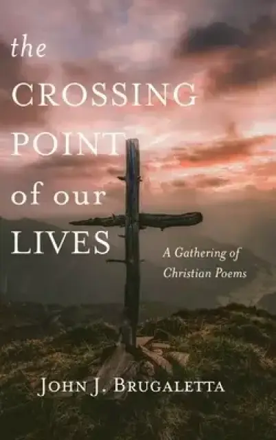 The Crossing Point of Our Lives: A Gathering of Christian Poems