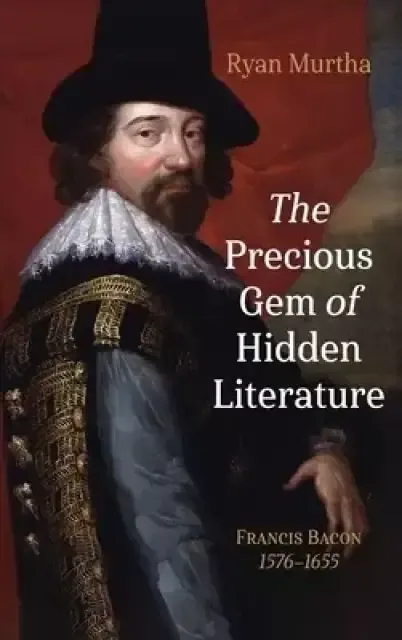 The Precious Gem of Hidden Literature: Francis Bacon 1576-1655