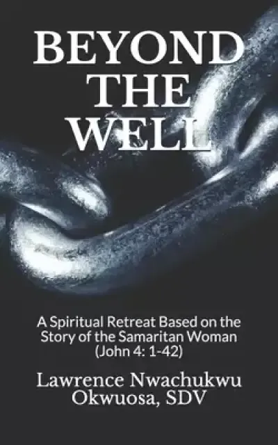 Beyond the Well: A Spiritual Retreat Based on the Story of the Samaritan Woman (John 4: 1-42)
