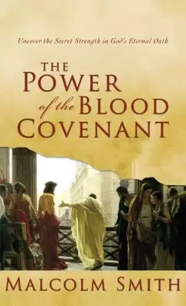 The Power of the Blood Covenant: Uncover the Secret Strength in God's Eternal Oath