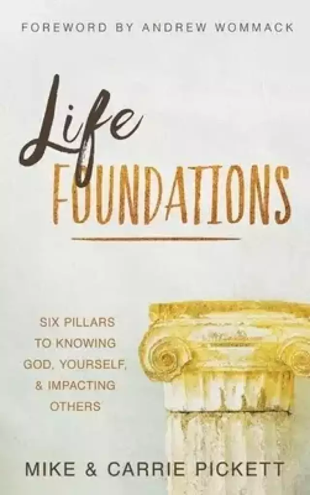 Life Foundations: Six Pillars to Knowing God, Yourself, and Impacting Others