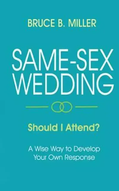 Same-Sex Wedding - Should I Attend?: A Wise Way to Develop Your Own Response