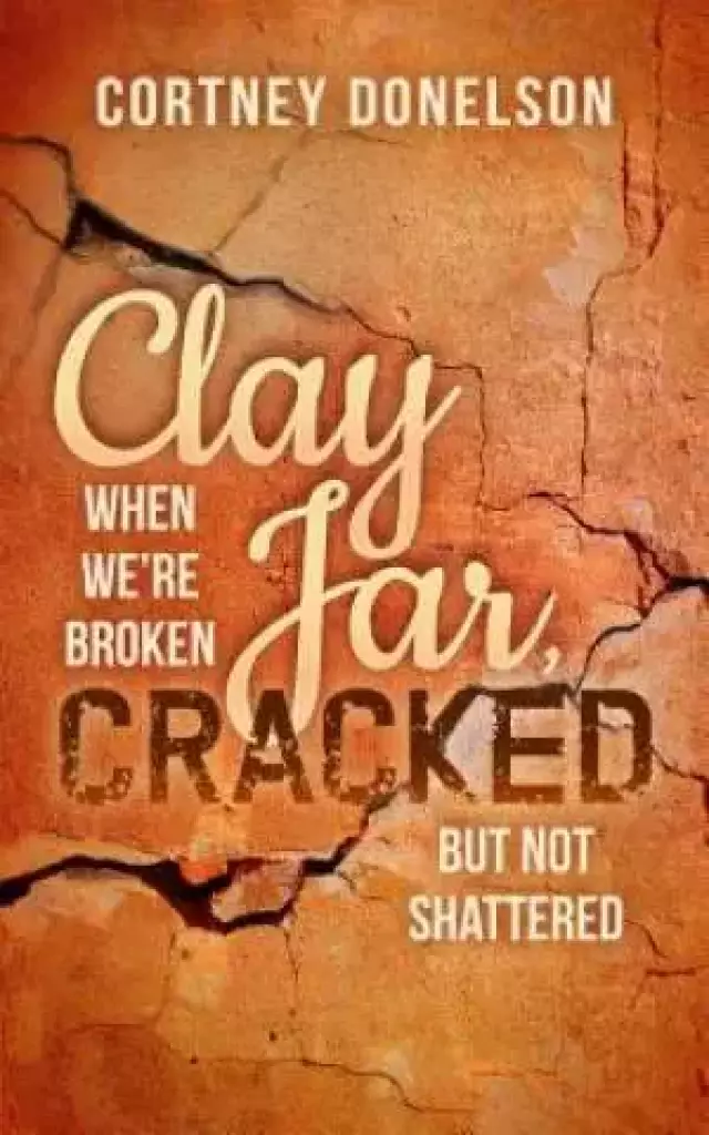 Clay Jar, Cracked: When We Re Broken But Not Shattered
