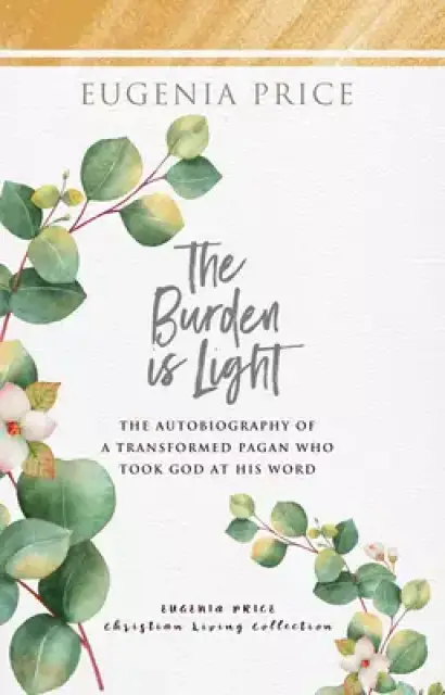 The Burden Is Light!: The Autobiography of a Transformed Pagan Who Took God at His Word