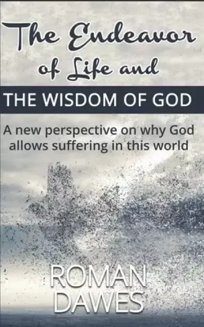 The Endeavor of Life and the Wisdom of God: A new perspective on why God allows suffering in this world