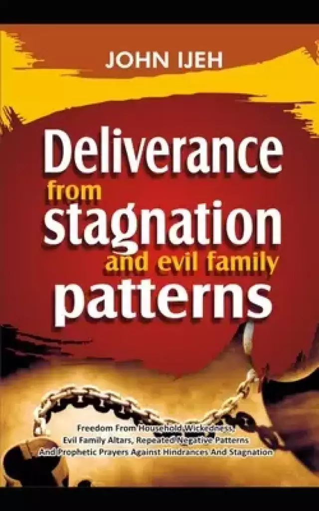 DELIVERANCE FROM Stagnation And Evil Family Pattern: Freedom From Household Wickedness, Evil Family Altar, Repeated Negative Patterns And Prophetic Pr