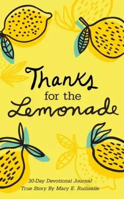 Thanks for the Lemonade: A 30-Day Devotional Journal, True Story by Mary E. Rudisaile