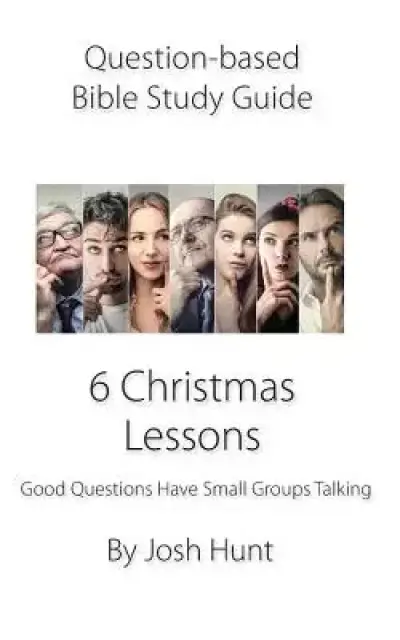 Question-based Bible Study Guide -- 6 Christmas Lessons: Good Questions Have Groups Talking