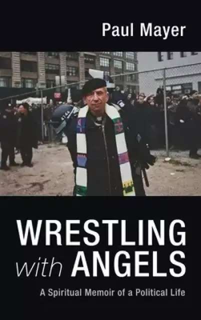 Wrestling with Angels: A Spiritual Memoir of a Political Life