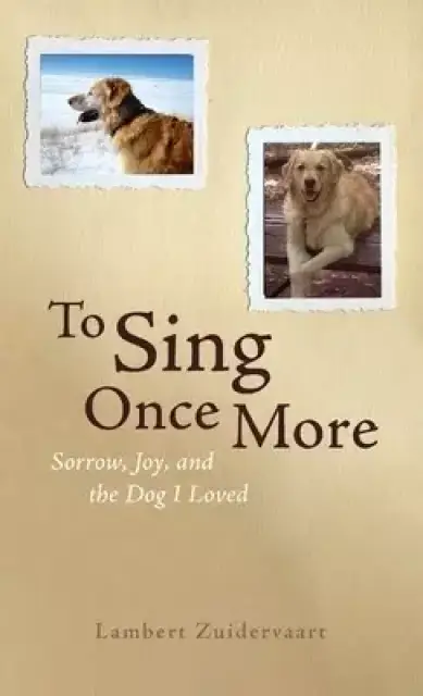 To Sing Once More: Sorrow, Joy, and the Dog I Loved