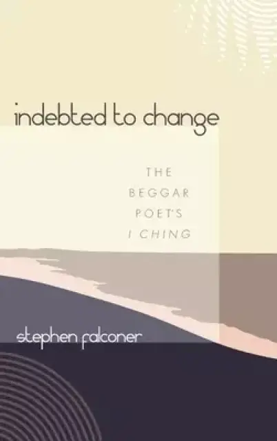 Indebted to Change: The Beggar Poet's I Ching