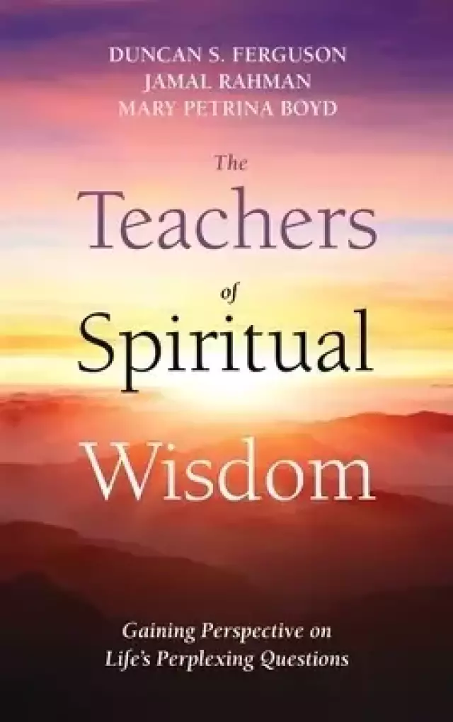 The Teachers of Spiritual Wisdom: Gaining Perspective on Life's Perplexing Questions