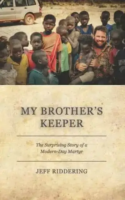 My Brother's Keeper: The Surprising Story of a Modern-Day Martyr