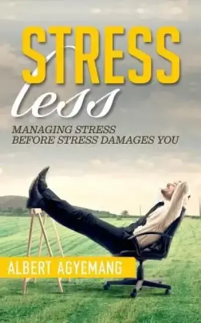 Stress-Less: (managing Stress Before Stress Damages You)