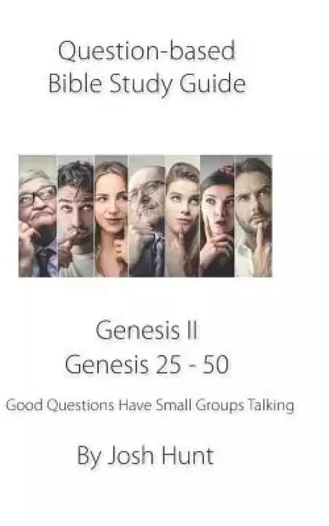 Question-based Bible Study Guide -- Genesis II / Genesis 25 - 50: Good Questions Have Groups Talking
