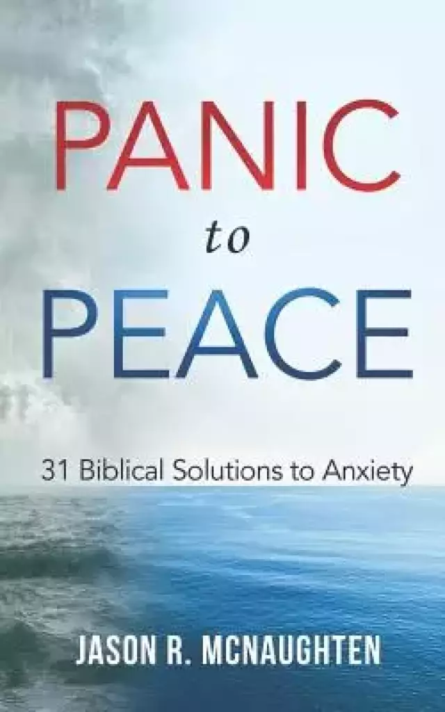 Panic to Peace: 31 Biblical Solutions to Anxiety