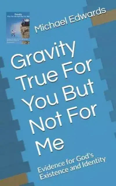 Gravity True For You But Not For Me: Evidence for God's Existence and Identity