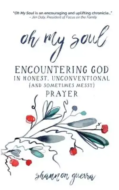 Oh My Soul: Encountering God in Honest, Unconventional (and Sometimes Messy) Prayer
