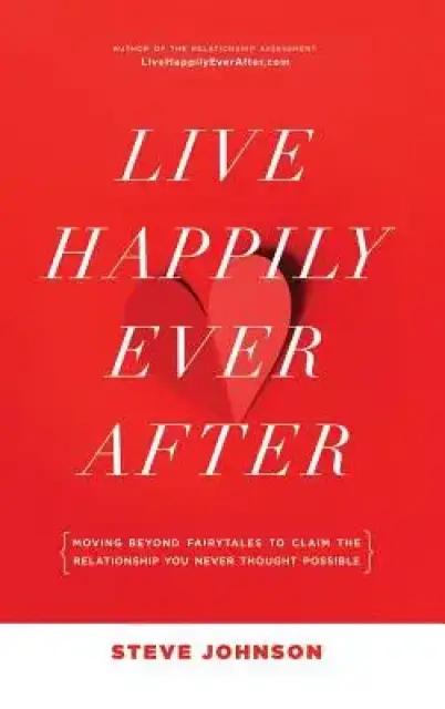 Live Happily Ever After: Moving beyond fairytales to claim the relationship you never thought possible