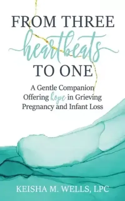 From Three Heartbeats to One: A Gentle Companion Offering Hope in Grieving Pregnancy and Infant Loss
