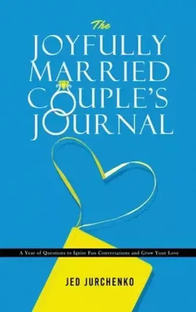 The Joyfully Married Couple's Journal: A Year of Questions to Ignite Fun Conversations and Grow your Love