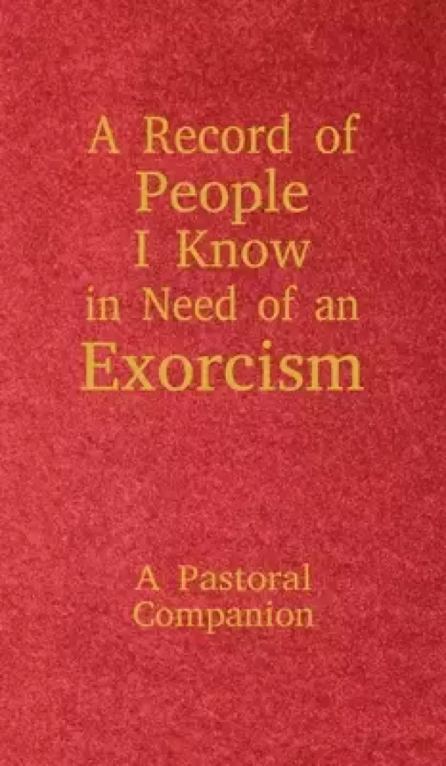 A Record of People I Know in Need of an Exorcism: A Pastoral Companion