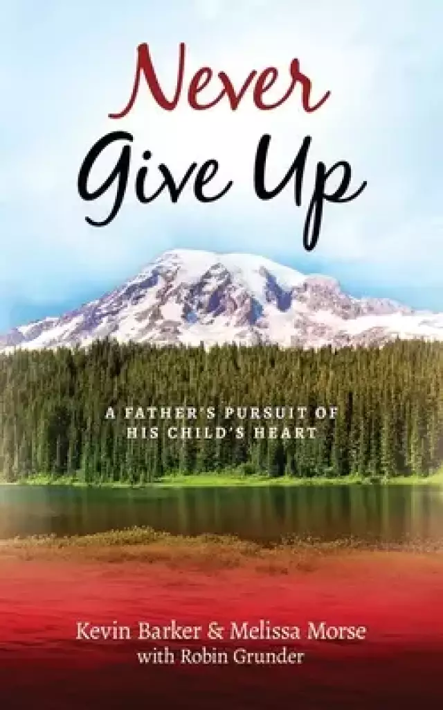 Never Give Up: A Father's Pursuit of His Child's Heart