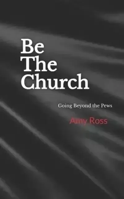 Be The Church : Going Beyond the Pews