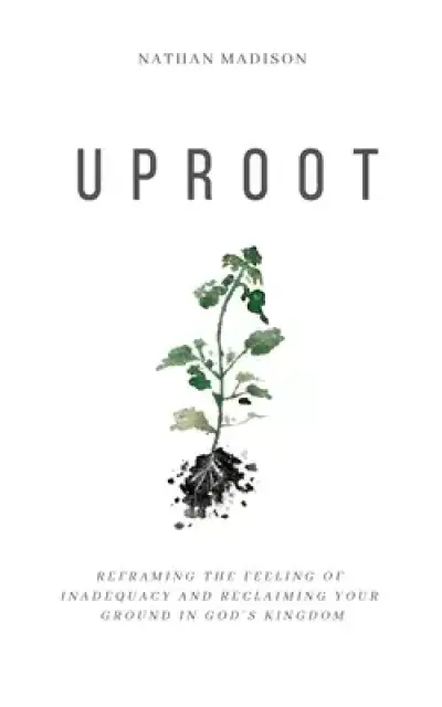 Uproot: Reframing the Feeling of Inadequacy and Reclaiming Your Ground in God's Kingdom