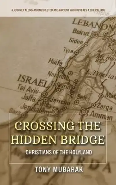 Crossing The Hidden Bridge: Christians of The Holyland