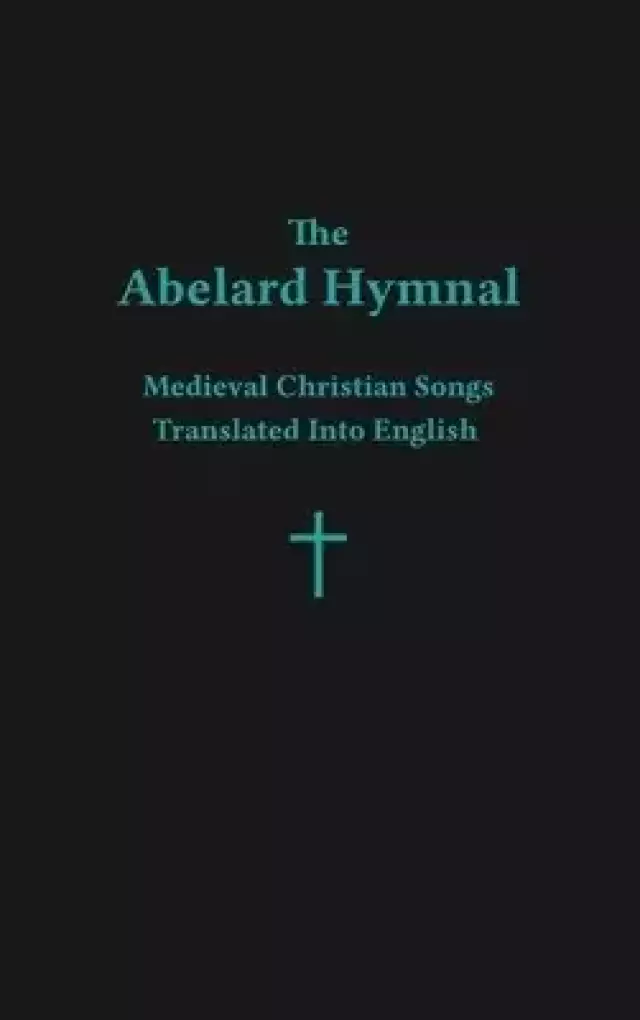 The Abelard Hymnal: Medieval Christian Songs Translated Into English
