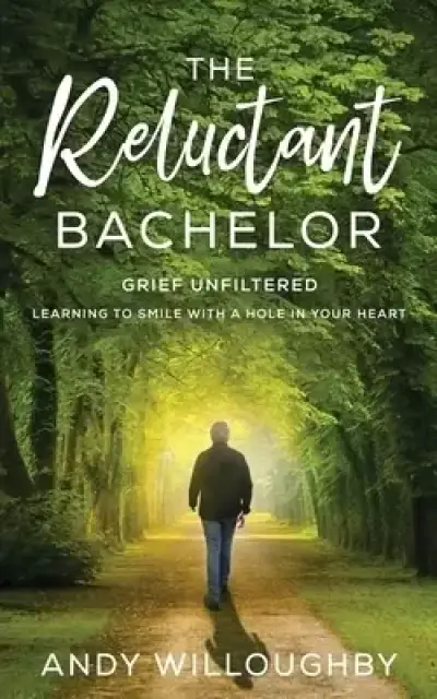 The Reluctant Bachelor: Grief Unfiltered - Learning to Smile with a Hole in Your Heart : Grief Unfiltered - Learning to Smile with a Hole in Your Hear