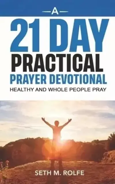 A 21 Day Prayer Devotional: Healthy and Whole Men Pray