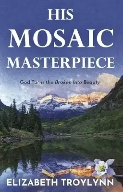 His Mosaic Masterpiece: God Turns the Broken Into Beauty