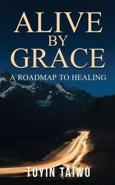 ALIVE BY GRACE: A Roadmap to Healing