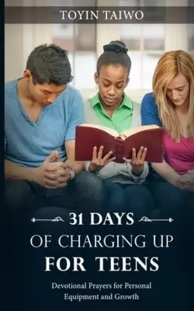 31 DAYS OF CHARGING UP FOR TEEN: Devotional Prayers For Personal Equipment And Growth