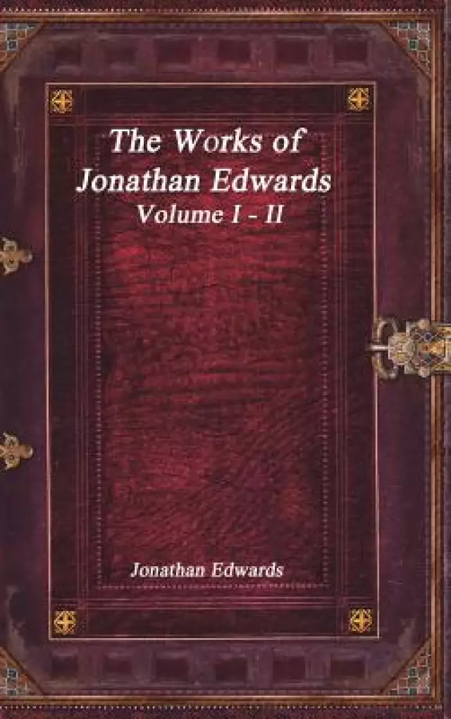 The Works of Jonathan Edwards: Volume I - II
