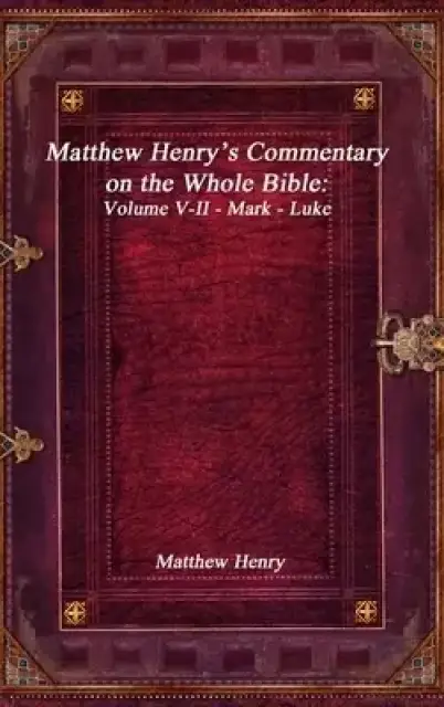 Matthew Henry's Commentary on the Whole Bible: Volume V-II - Mark - Luke