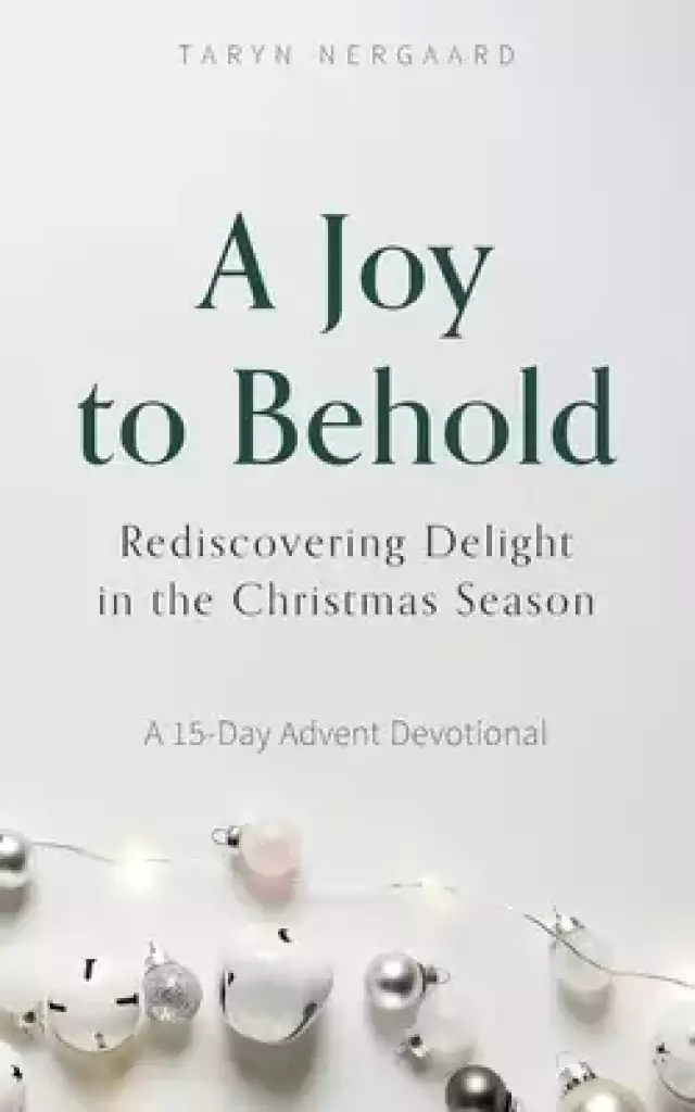 A Joy to Behold: Rediscovering Delight in the Christmas Season