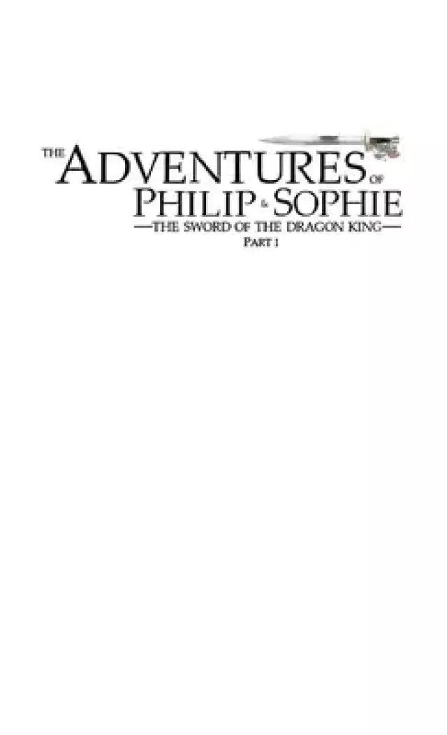 The Adventures of Philip and Sophie: The Sword of the Dragon King Part I