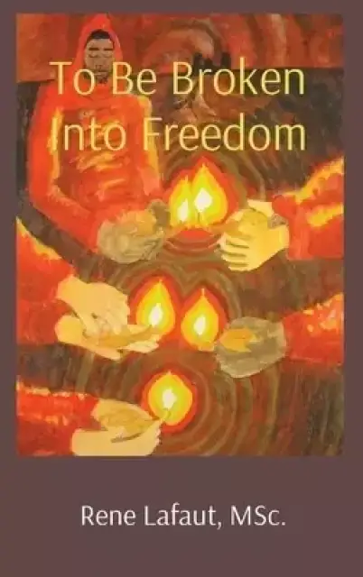 To Be Broken Into Freedom: A Spiritual Journey
