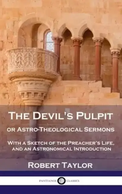 Devil's Pulpit, or Astro-Theological Sermons: With a Sketch of the Preacher's Life, and an Astronomical Introduction