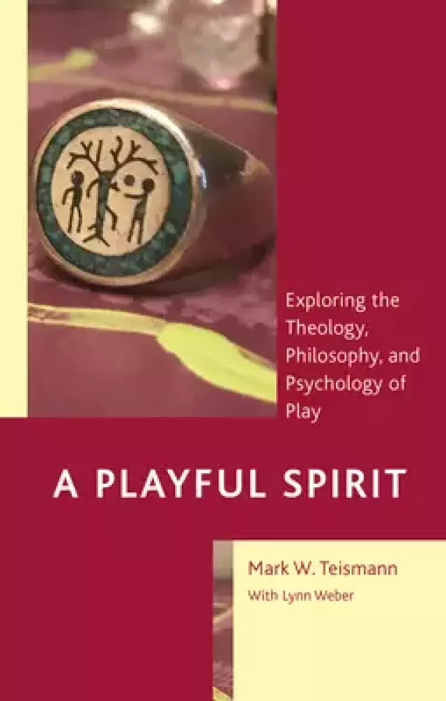 A Playful Spirit: Exploring the Theology, Philosophy, and Psychology of Play