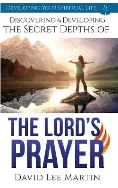 Discovering and Developing the Secret Depths of the Lord's Prayer
