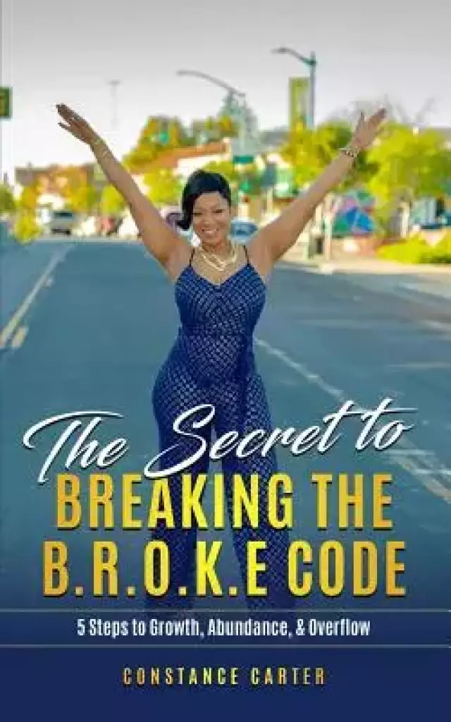 The Secret to Breaking the BROKE Code: Manifesting Growth, Abundance, and Overflow
