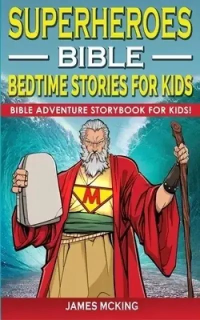 SUPERHEROES - BIBLE BEDTIME STORIES FOR KIDS: Adventure Storybook! Heroic Characters Come to Life in Bible-Action Stories for Children