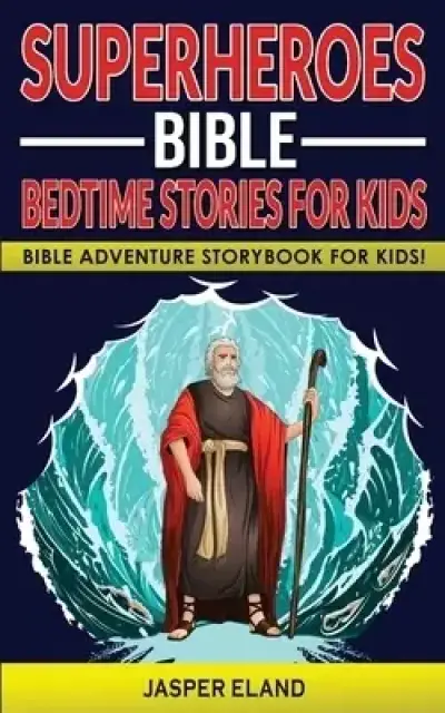 SUPERHEROES - BIBLE BEDTIME STORIES FOR KIDS : Bible-Action Stories for Children and Adult! Heroic Characters Come to Life in this Adventure Storybook