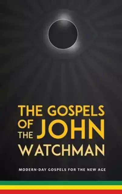 The Gospels of John The Watchman: Modern-Day Gospels For The New Age