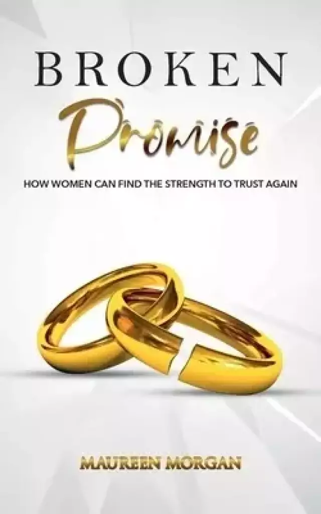 BROKEN PROMISE: HOW WOMEN CAN FIND THE STRENGTH TO TRUST AGAIN