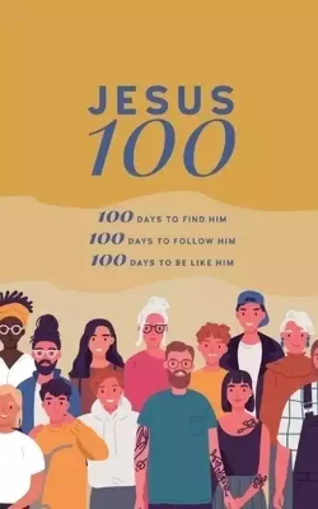 Jesus 100: 100 days to find him, to follow him and to begin to become like him